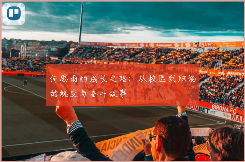 何思雨的成长之路：从校园到职场的蜕变与奋斗故事