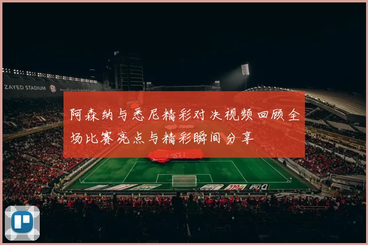 阿森纳与悉尼精彩对决视频回顾全场比赛亮点与精彩瞬间分享